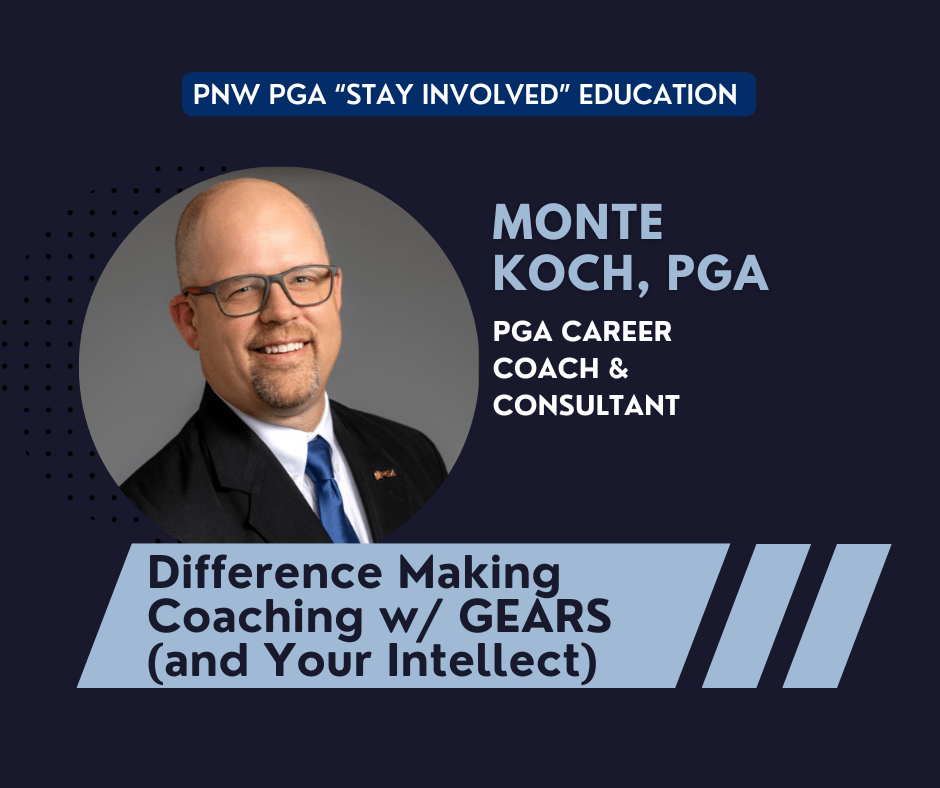 PNW PGA “Stay Involved” Education – Difference Making Coaching w/ GEARS (and Your Intellect) @ online