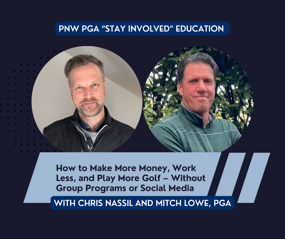 PNW PGA "Stay Involved" Education - How to Make More Money, Work Less, and Play More Golf – Without Group Programs or Social Media @ online